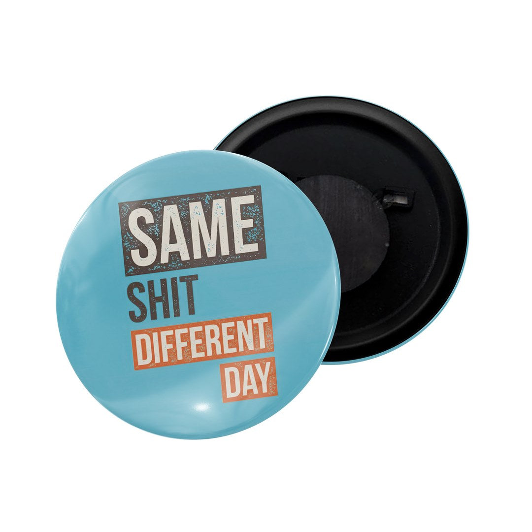 dhcrafts Fridge Magnet Multicolor Same Shit Different Day Glossy Finish Design Pack of 1 (58mm)